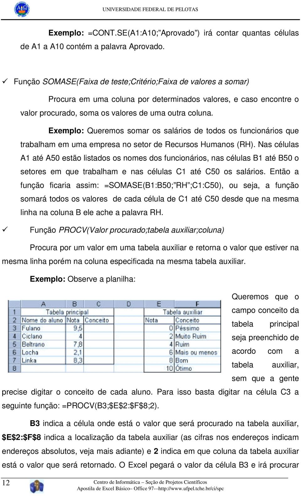 Exemplo: Queremos somar os salários de todos os funcionários que trabalham em uma empresa no setor de Recursos Humanos (RH).