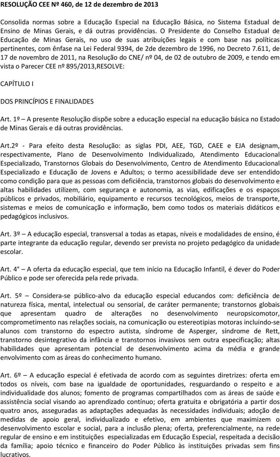 de novembro de 2011, na Resolução do CNE/ nº 04, de 02 de outubro de 2009, e tendo em vista o Parecer CEE nº 895/2013,RESOLVE: CAPÍTULO I DOS PRINCÍPIOS E FINALIDADES Art 1º A presente Resolução