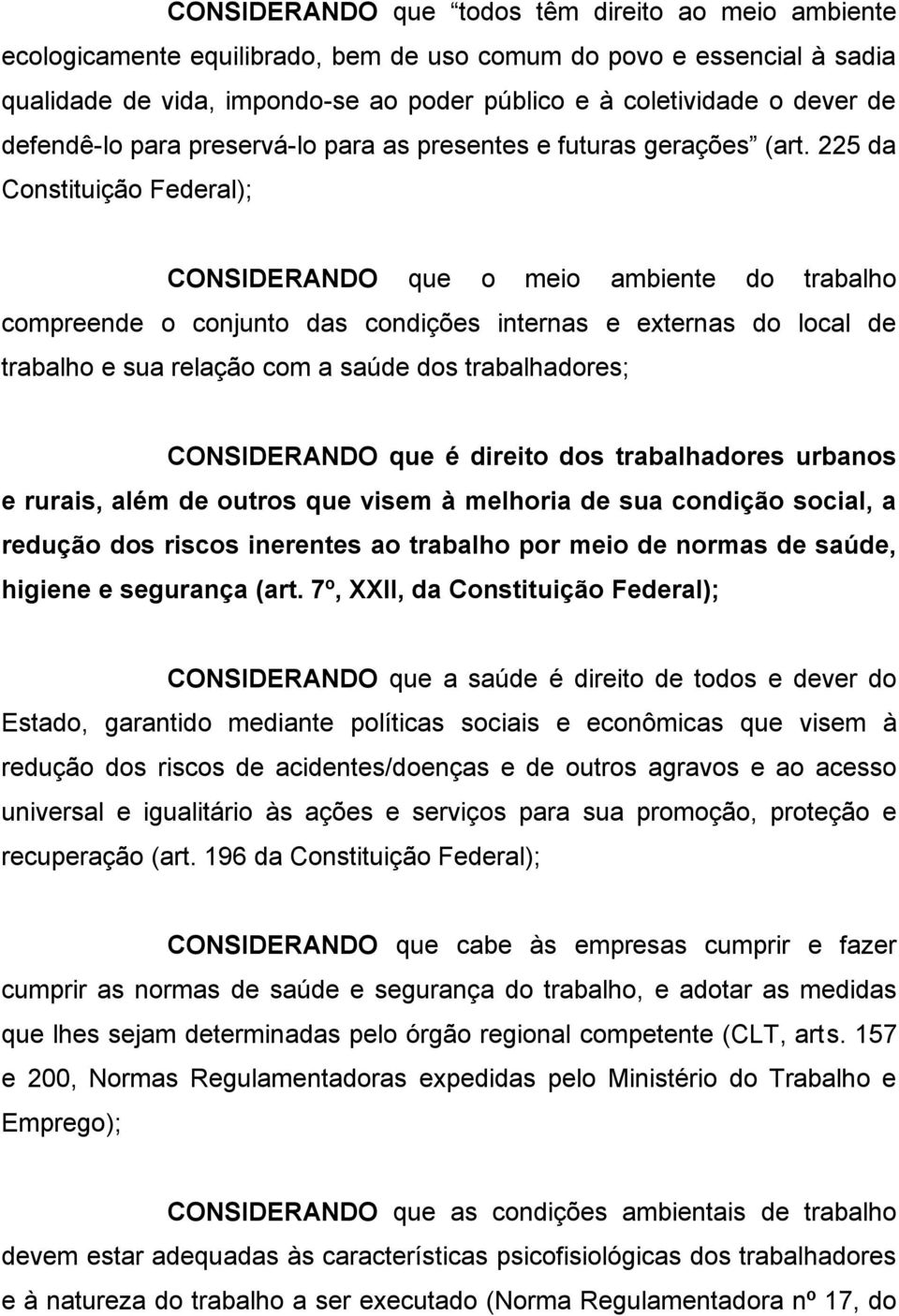 225 da Constituição Federal); CONSIDERANDO que o meio ambiente do trabalho compreende o conjunto das condições internas e externas do local de trabalho e sua relação com a saúde dos trabalhadores;