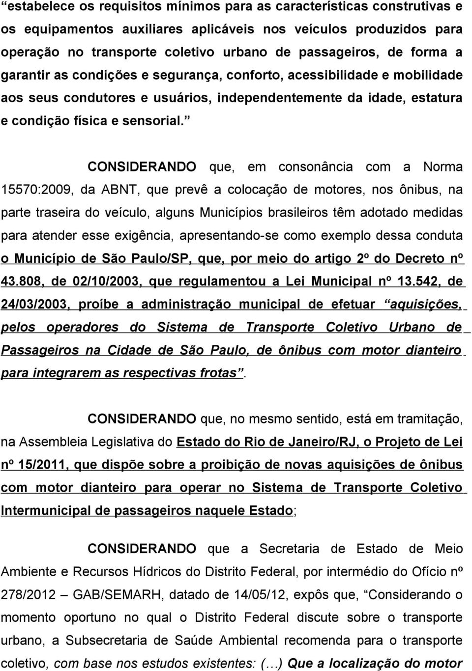 CONSIDERANDO que, em consonância com a Norma 15570:2009, da ABNT, que prevê a colocação de motores, nos ônibus, na parte traseira do veículo, alguns Municípios brasileiros têm adotado medidas para