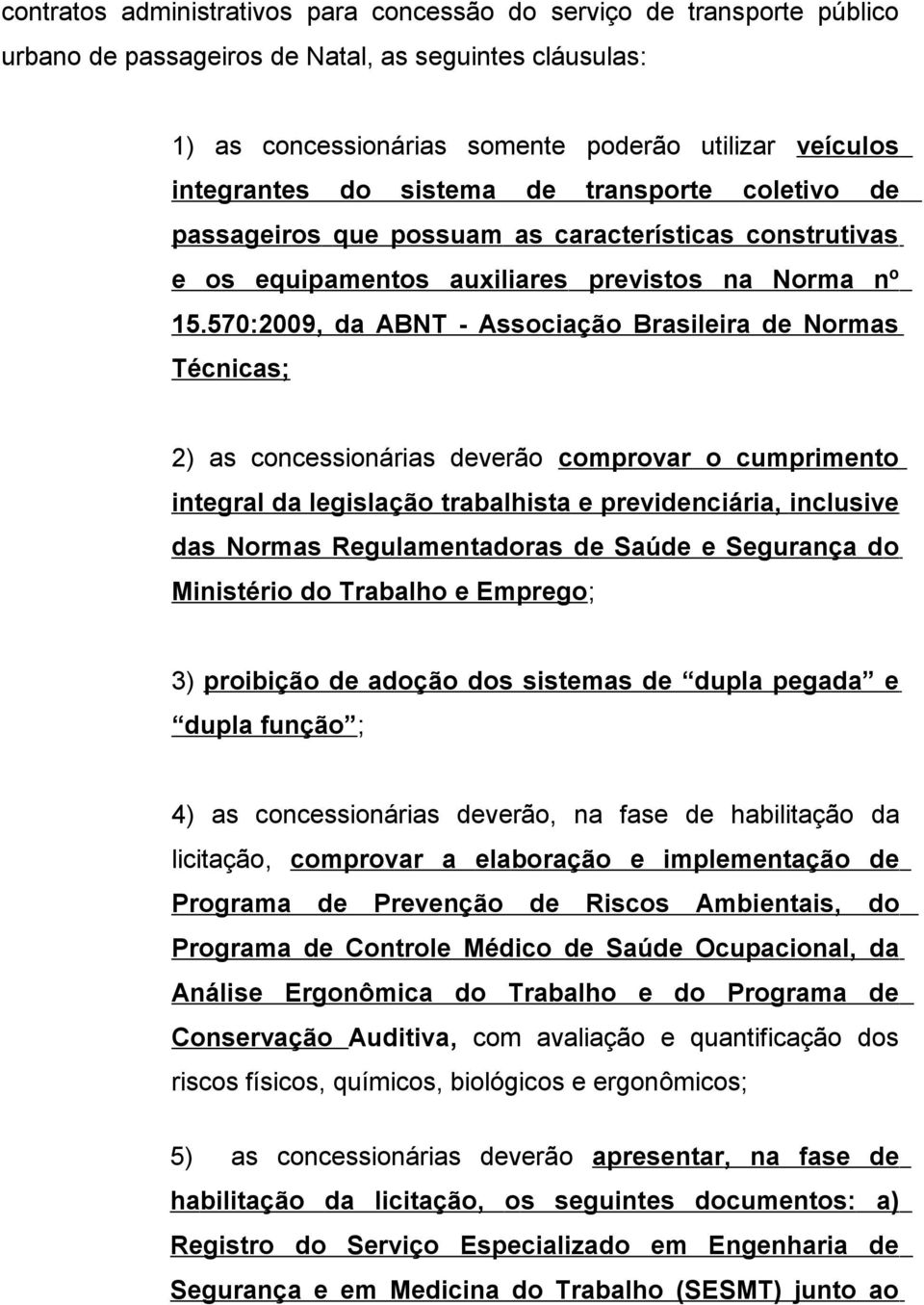 570:2009, da ABNT - Associação Brasileira de Normas Técnicas; 2) as concessionárias deverão comprovar o cumprimento integral da legislação trabalhista e previdenciária, inclusive das Normas