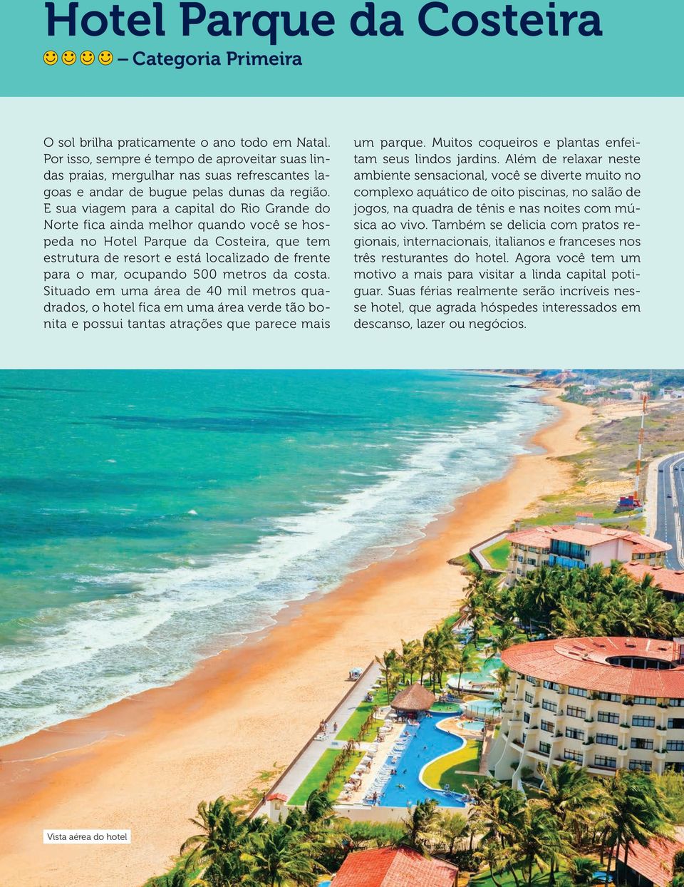 E sua viagem para a capital do Rio Grande do Norte fica ainda melhor quando você se hospeda no Hotel Parque da Costeira, que tem estrutura de resort e está localizado de frente para o mar, ocupando