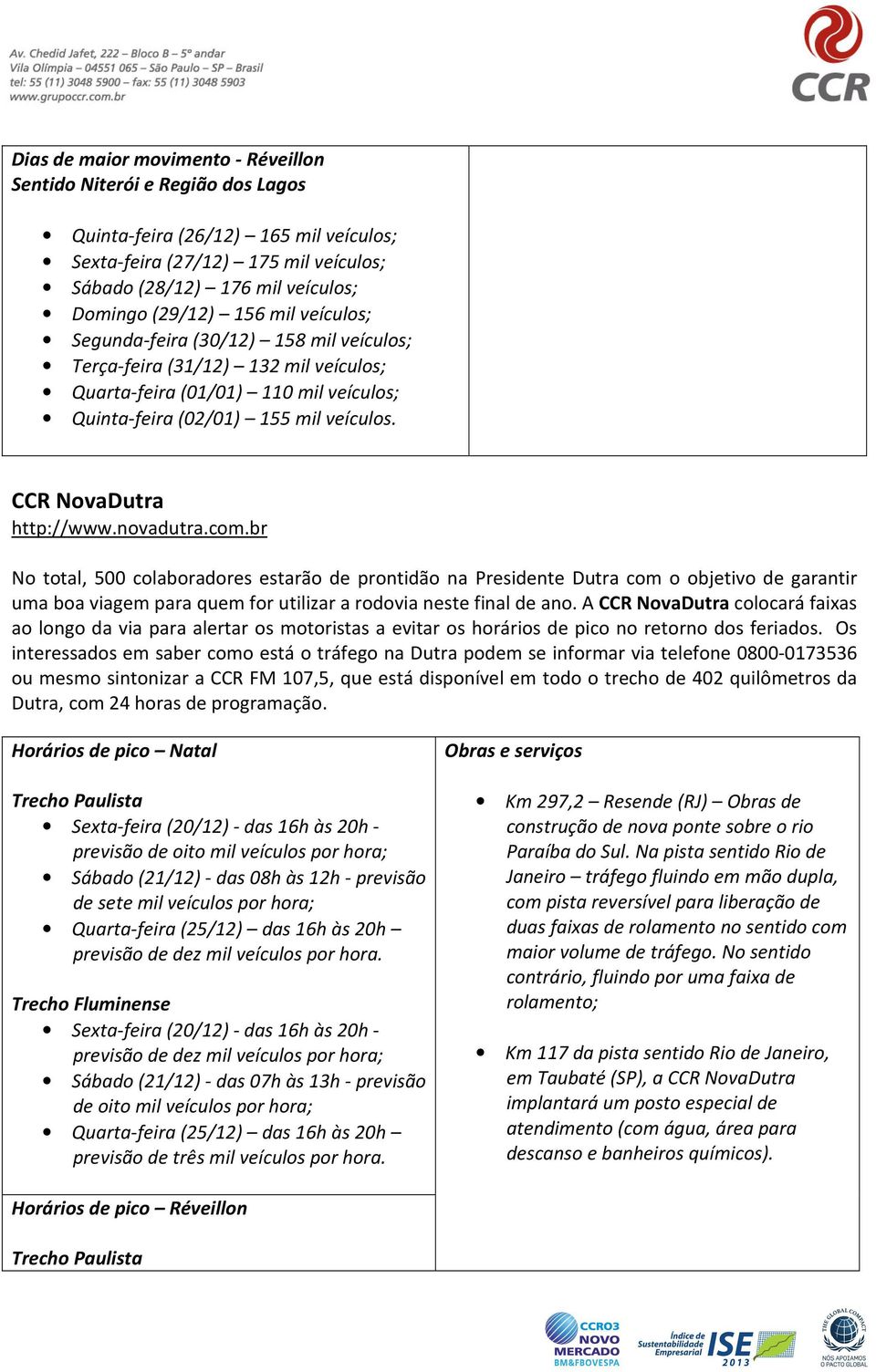 novadutra.com.br No total, 500 colaboradores estarão de prontidão na Presidente Dutra com o objetivo de garantir uma boa viagem para quem for utilizar a rodovia neste final de ano.