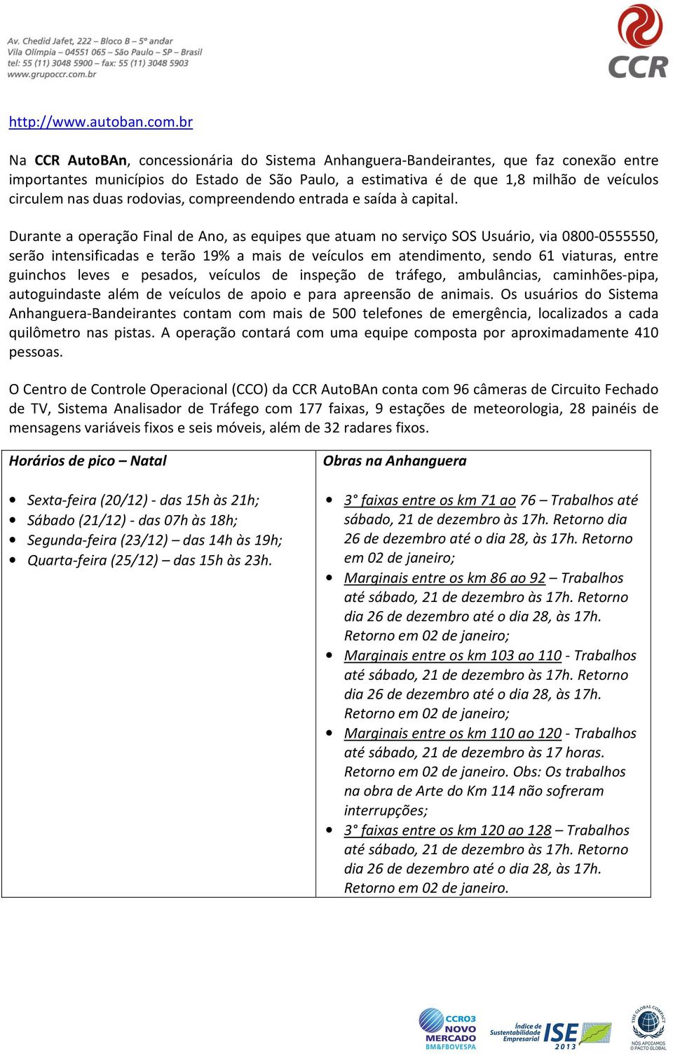 duas rodovias, compreendendo entrada e saída à capital.