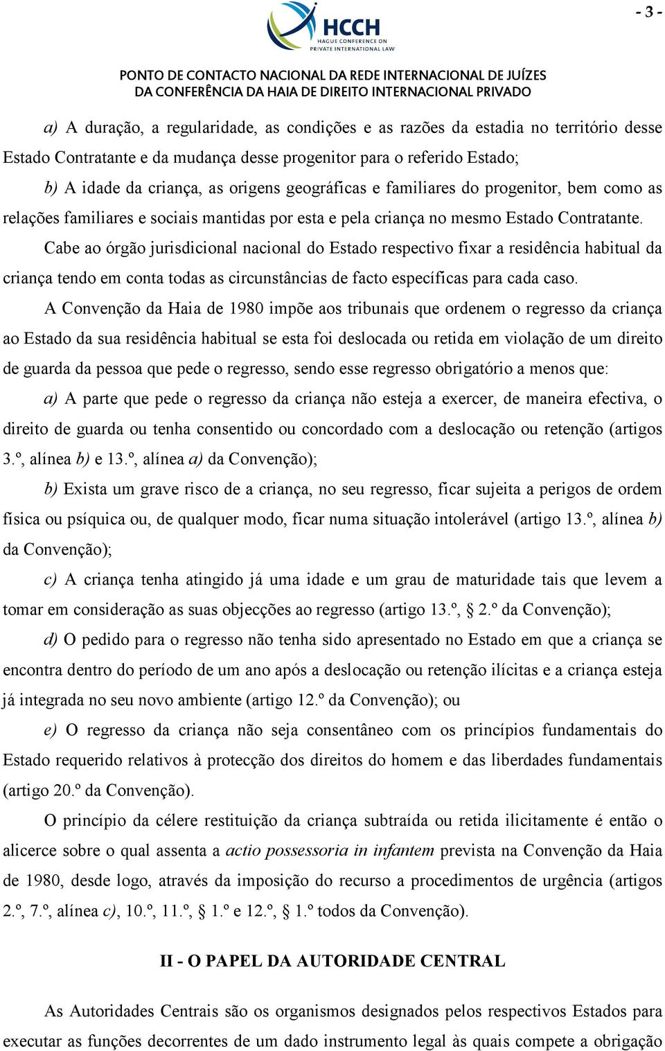 Cabe ao órgão jurisdicional nacional do Estado respectivo fixar a residência habitual da criança tendo em conta todas as circunstâncias de facto específicas para cada caso.