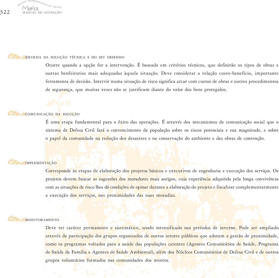 Intervir numa situação de risco significa arcar com custos de obras e outros procedimentos de segurança, que muitas vezes não se justificam diante do valor dos bens protegidos.