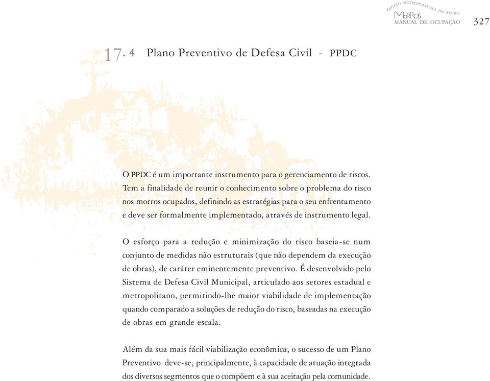 legal. O esforço para a redução e minimização do risco baseia-se num conjunto de medidas não estruturais (que não dependem da execução de obras), de caráter eminentemente preventivo.