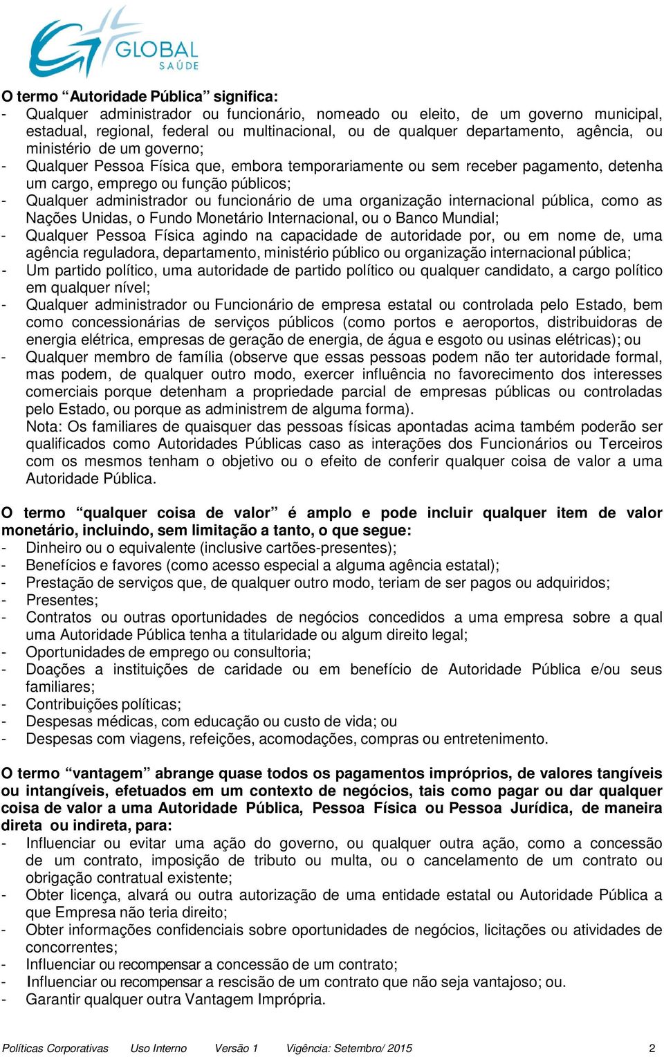 funcionário de uma organização internacional pública, como as Nações Unidas, o Fundo Monetário Internacional, ou o Banco Mundial; - Qualquer Pessoa Física agindo na capacidade de autoridade por, ou