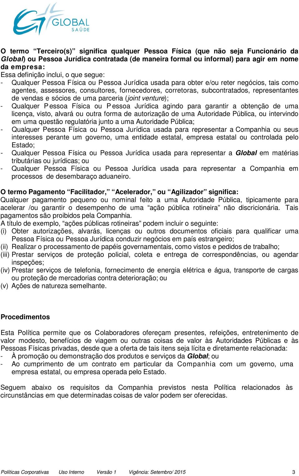 representantes de vendas e sócios de uma parceria (joint venture); - Qualquer P essoa Física ou P essoa Jurídica agindo para garantir a obtenção de uma licença, visto, alvará ou outra forma de