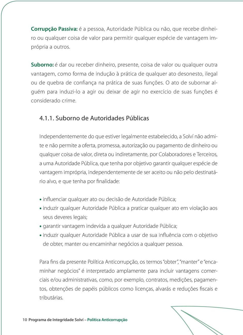 funções. O ato de subornar alguém para induzi-lo a agir ou deixar de agir no exercício de suas funções é considerado crime. 4.1.