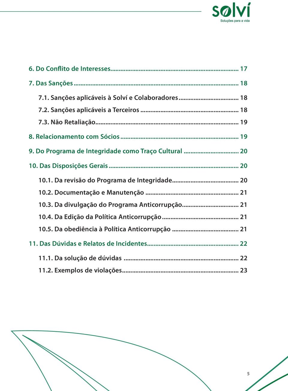 .. 20 10.2. Documentação e Manutenção... 21 10.3. Da divulgação do Programa Anticorrupção... 21 10.4. Da Edição da Política Anticorrupção... 21 10.5.