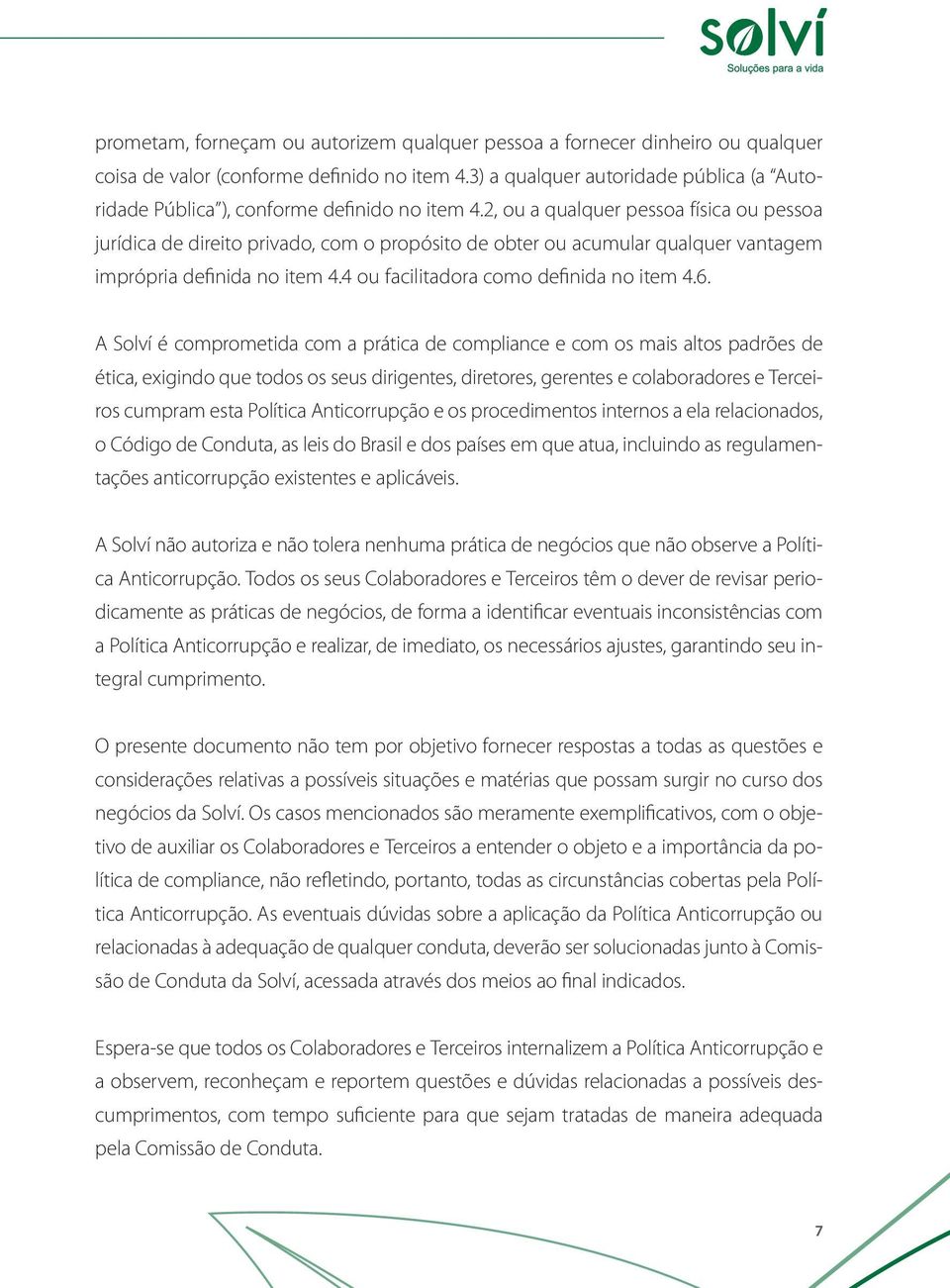 2, ou a qualquer pessoa física ou pessoa jurídica de direito privado, com o propósito de obter ou acumular qualquer vantagem imprópria definida no item 4.4 ou facilitadora como definida no item 4.6.