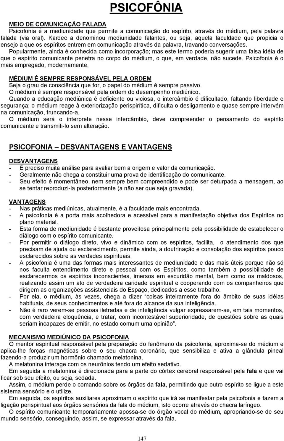 Popularmente, ainda é conhecida como incorporação; mas este termo poderia sugerir uma falsa idéia de que o espírito comunicante penetra no corpo do médium, o que, em verdade, não sucede.