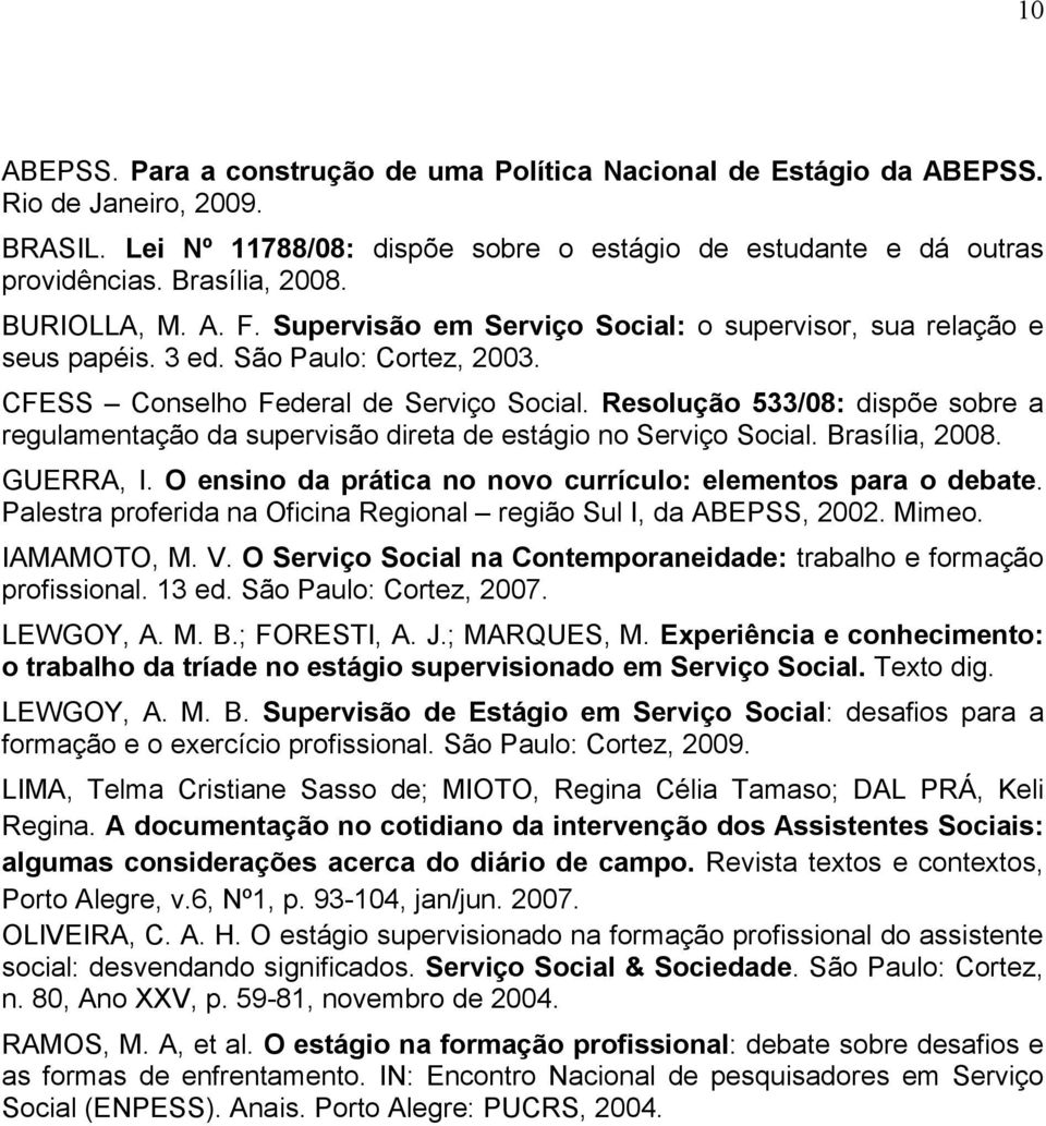 Resolução 533/08: dispõe sobre a regulamentação da supervisão direta de estágio no Serviço Social. Brasília, 2008. GUERRA, I. O ensino da prática no novo currículo: elementos para o debate.