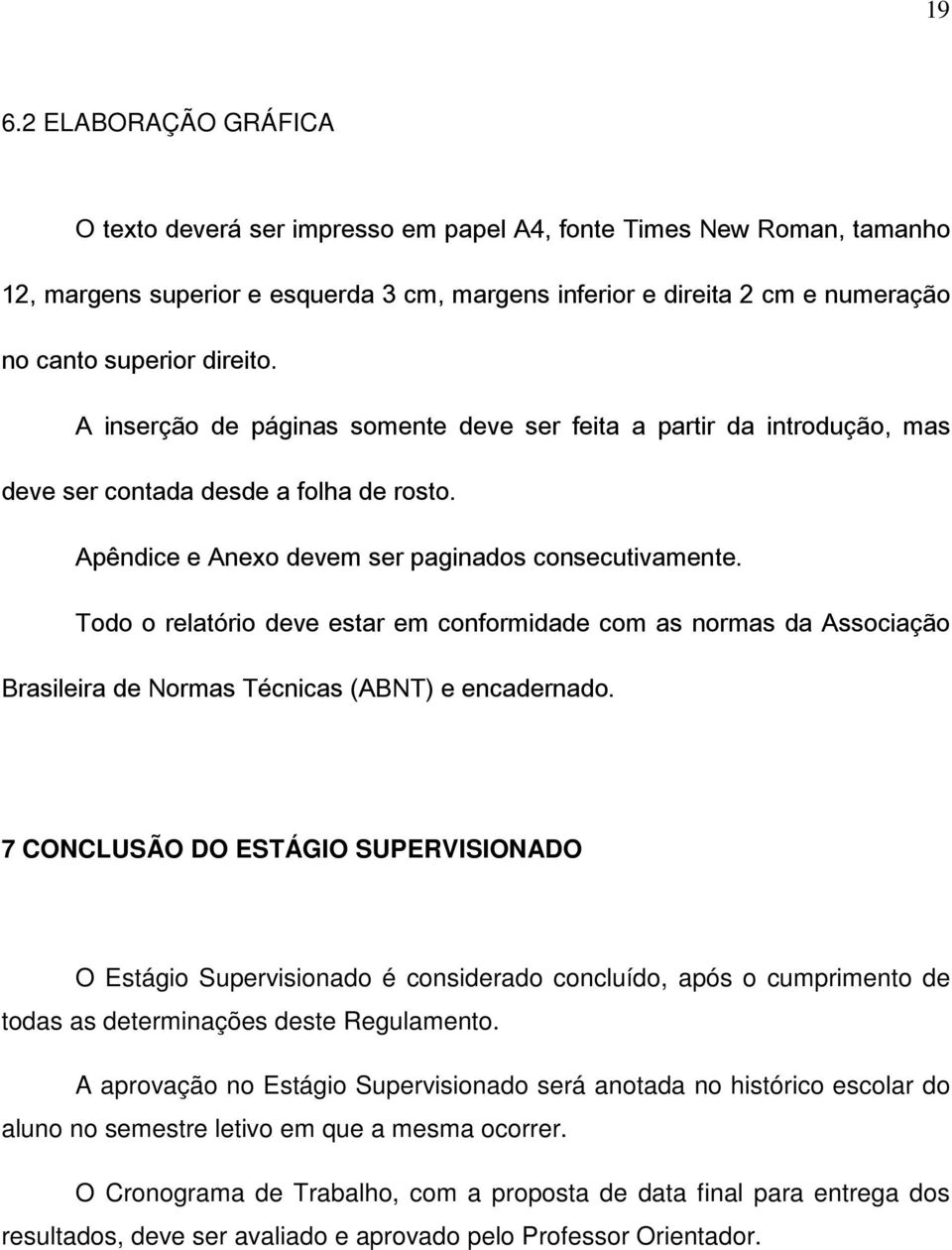 Todo o relatório deve estar em conformidade com as normas da Associação Brasileira de Normas Técnicas (ABNT) e encadernado.