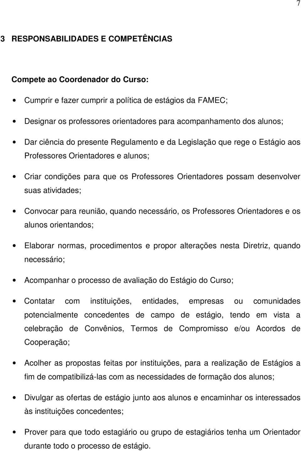 Convocar para reunião, quando necessário, os Professores Orientadores e os alunos orientandos; Elaborar normas, procedimentos e propor alterações nesta Diretriz, quando necessário; Acompanhar o