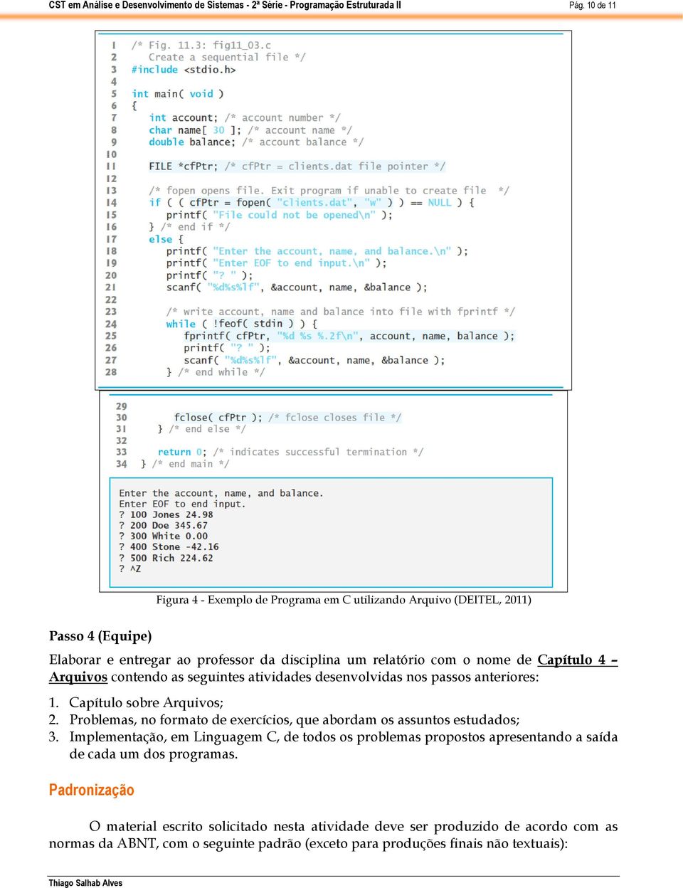 Problemas, no formato de exercícios, que abordam os assuntos estudados; 3.