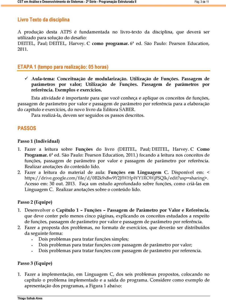 Passagem de parâmetros por valor; Utilização de Funções. Passagem de parâmetros por referência. Exemplos e exercícios.