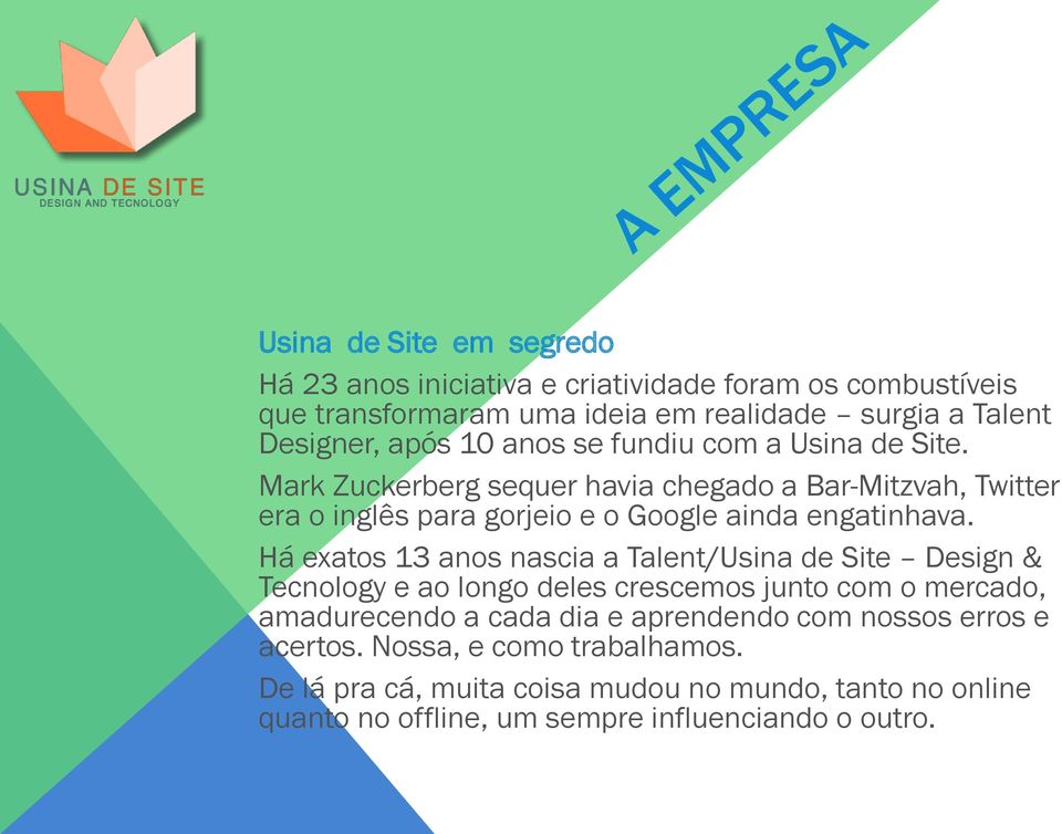 Há exatos 13 anos nascia a Talent/Usina de Site Design & Tecnology e ao longo deles crescemos junto com o mercado, amadurecendo a cada dia e aprendendo com