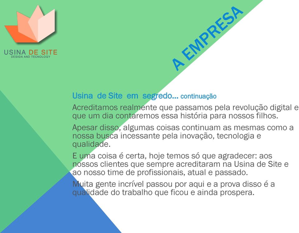 Apesar disso, algumas coisas continuam as mesmas como a nossa busca incessante pela inovação, tecnologia e qualidade.