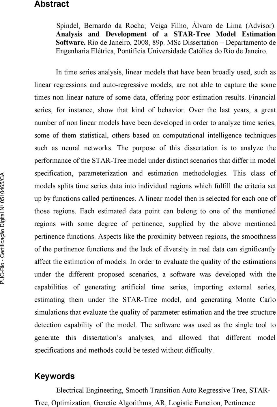 In time series analysis, linear models that have been broadly used, such as linear regressions and auto-regressive models, are not able to capture the some times non linear nature of some data,