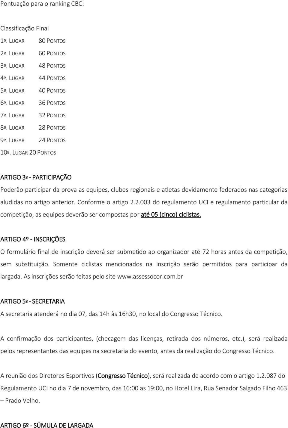 LUGAR 20 PONTOS ARTIGO 3º - PARTICIPAÇÃO Poderão participar da prova as equipes, clubes regionais e atletas devidamente federados nas categorias aludidas no artigo anterior. Conforme o artigo 2.2.003 do regulamento UCI e regulamento particular da competição, as equipes deverão ser compostas por até 05 (cinco) ciclistas.