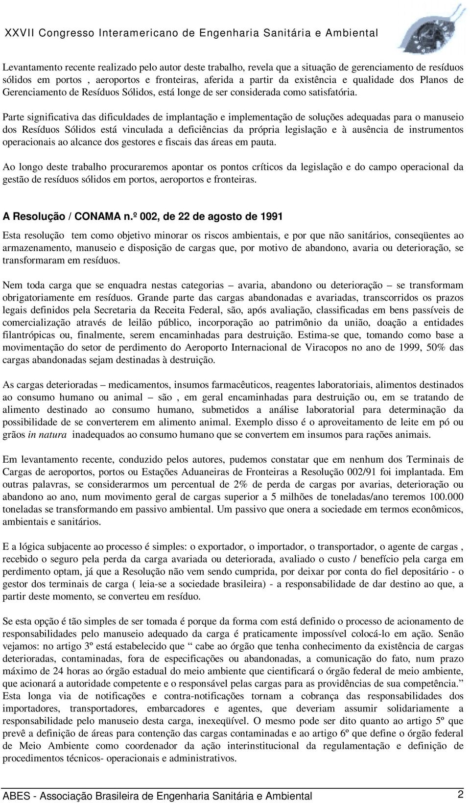 Parte significativa das dificuldades de implantação e implementação de soluções adequadas para o manuseio dos Resíduos Sólidos está vinculada a deficiências da própria legislação e à ausência de