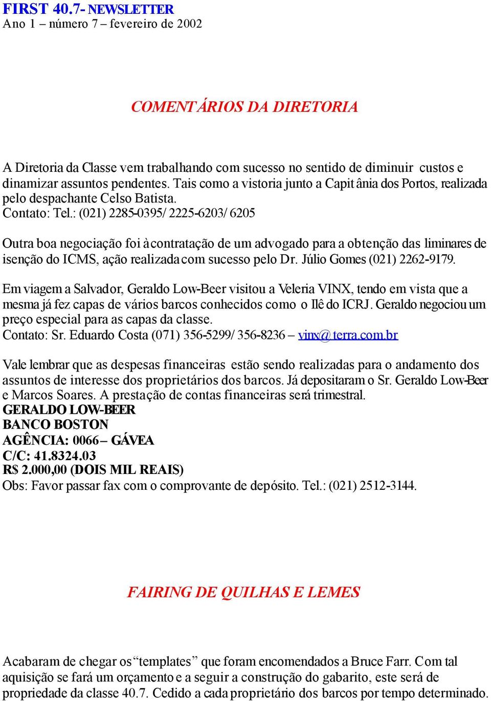 : (021) 2285-0395/ 2225-6203/ 6205 Outra boa negociação foi à contratação de um advogado para a obtenção das liminares de isenção do ICMS, ação realizada com sucesso pelo Dr.