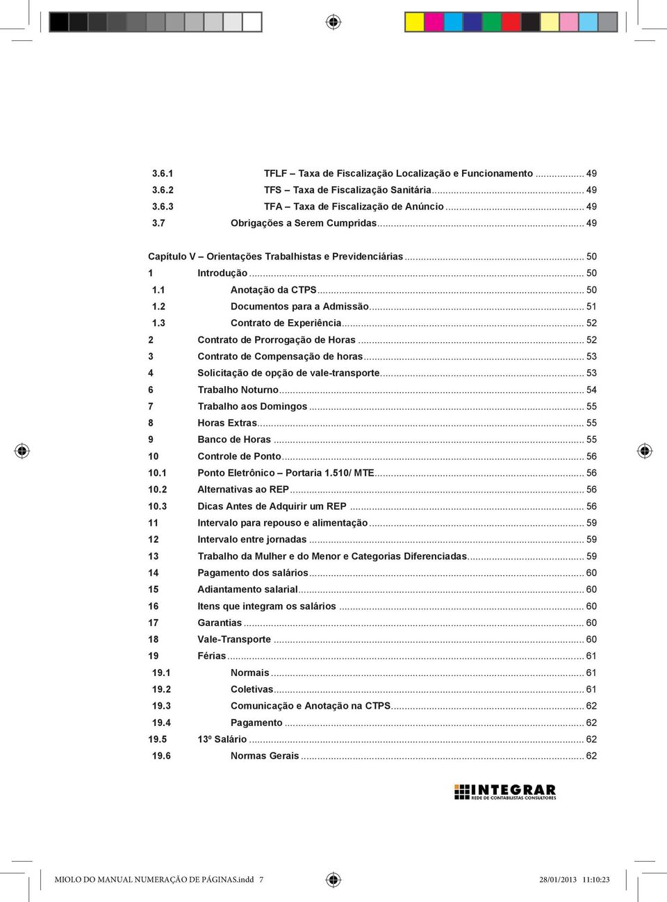 .. 51 1.3 Contrato de Experiência... 52 2 Contrato de Prorrogação de Horas... 52 3 Contrato de Compensação de horas... 53 4 Solicitação de opção de vale-transporte... 53 6 Trabalho Noturno.