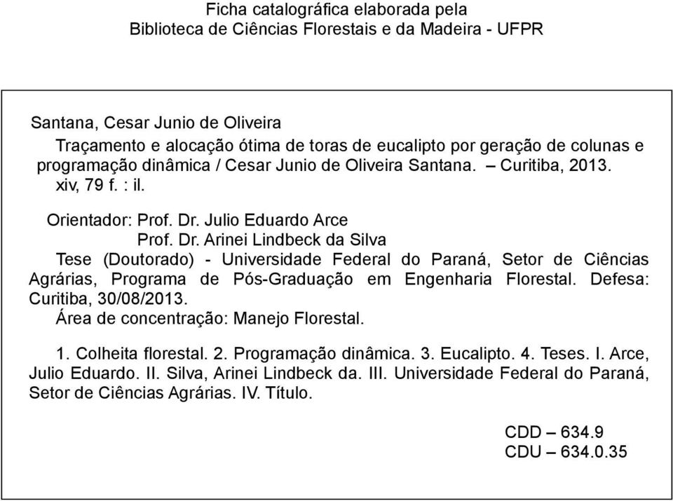 Julio Eduardo Arce Prof. Dr. Arinei Lindbeck da Silva Tese (Doutorado) - Universidade Federal do Paraná, Setor de Ciências Agrárias, Programa de Pós-Graduação em Engenharia Florestal.