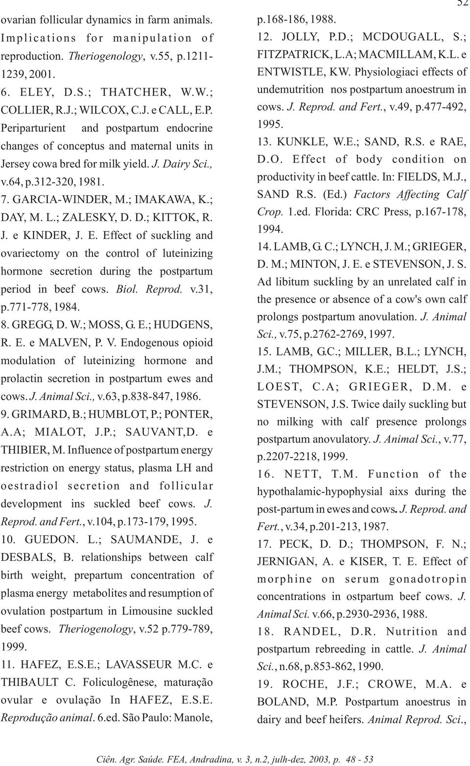 L.; ZALESKY, D. D.; KITTOK, R. J. e KINDER, J. E. Effect of suckling and ovariectomy on the control of luteinizing hormone secretion during the postpartum period in beef cows. Biol. Reprod. v.31, p.