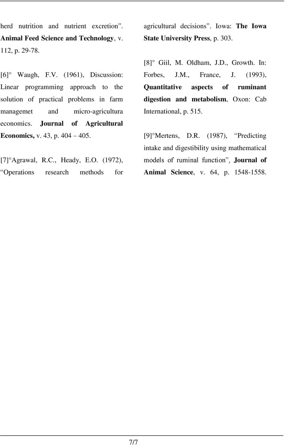 [7] Agrawal, R.C., Heady, E.O. (1972), Operations research methods for agricultural decisions. Iowa: The Iowa State University Press, p. 303. [8] Giil, M. Oldham, J.D., Growth. In: Forbes, J.