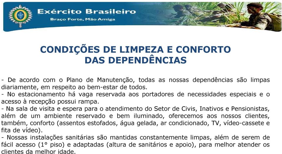 - Na sala de visita e espera para o atendimento do Setor de Civis, Inativos e Pensionistas, além de um ambiente reservado e bem iluminado, oferecemos aos nossos clientes, também, conforto