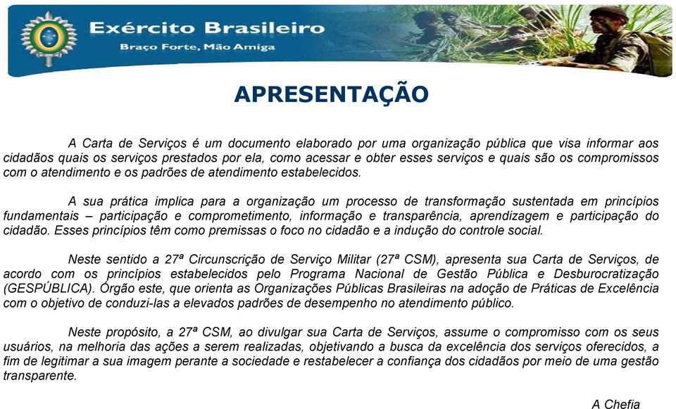 A sua prática implica para a organização um processo de transformação sustentada em princípios fundamentais participação e comprometimento, informação e transparência, aprendizagem e participação do