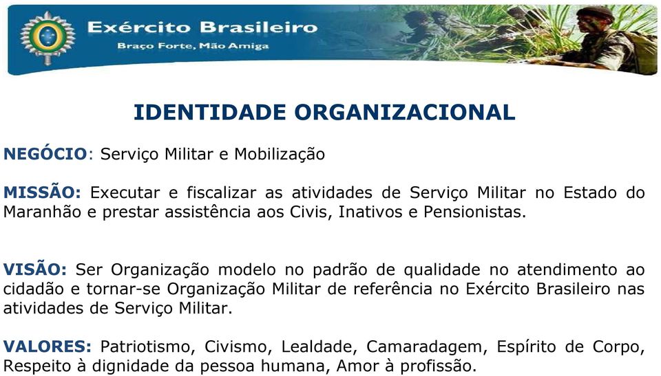 VISÃO: Ser Organização modelo no padrão de qualidade no atendimento ao cidadão e tornar-se Organização Militar de referência no