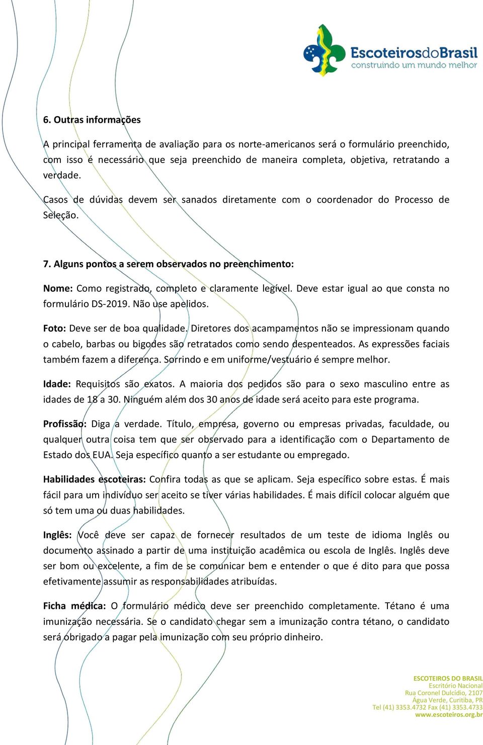 Alguns pontos a serem observados no preenchimento: Nome: Como registrado, completo e claramente legível. Deve estar igual ao que consta no formulário DS-2019. Não use apelidos.