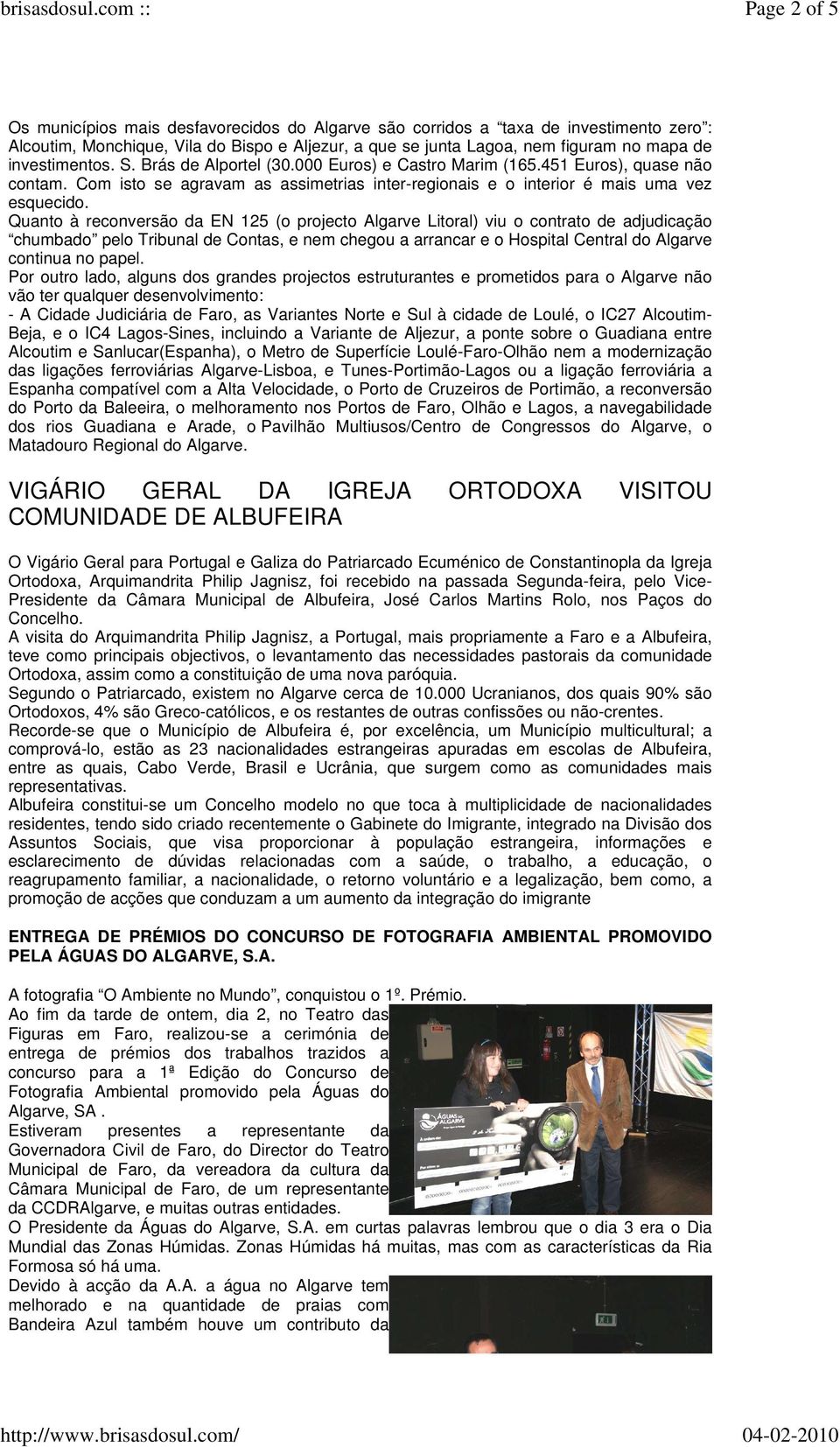 Quanto à reconversão da EN 125 (o projecto Algarve Litoral) viu o contrato de adjudicação chumbado pelo Tribunal de Contas, e nem chegou a arrancar e o Hospital Central do Algarve continua no papel.