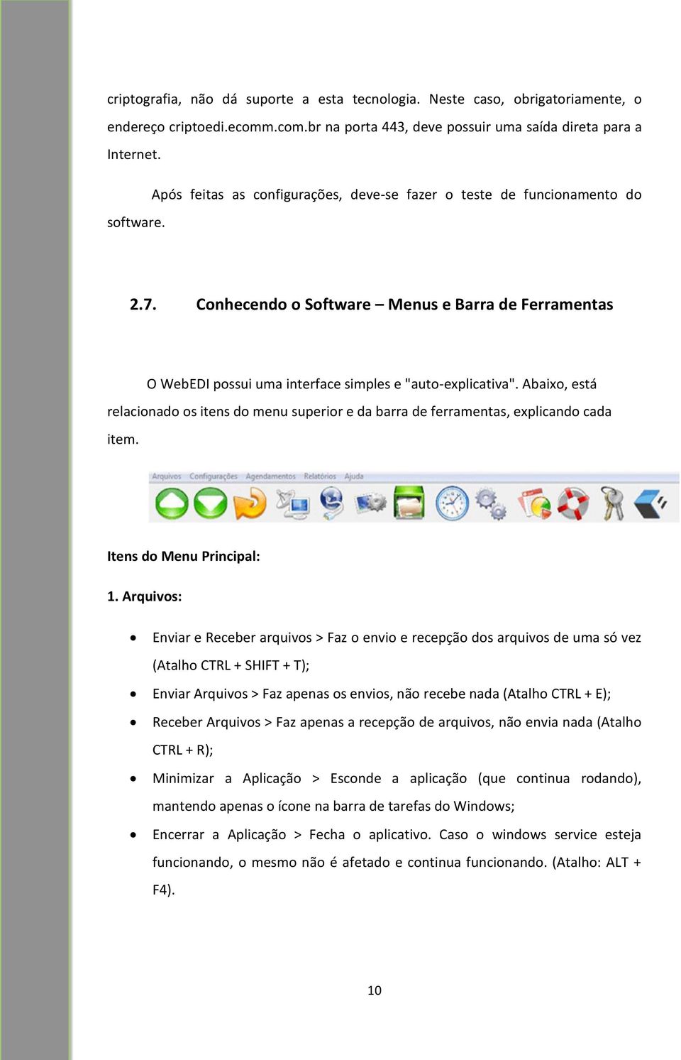 Abaixo, está relacionado os itens do menu superior e da barra de ferramentas, explicando cada item. Itens do Menu Principal: 1.