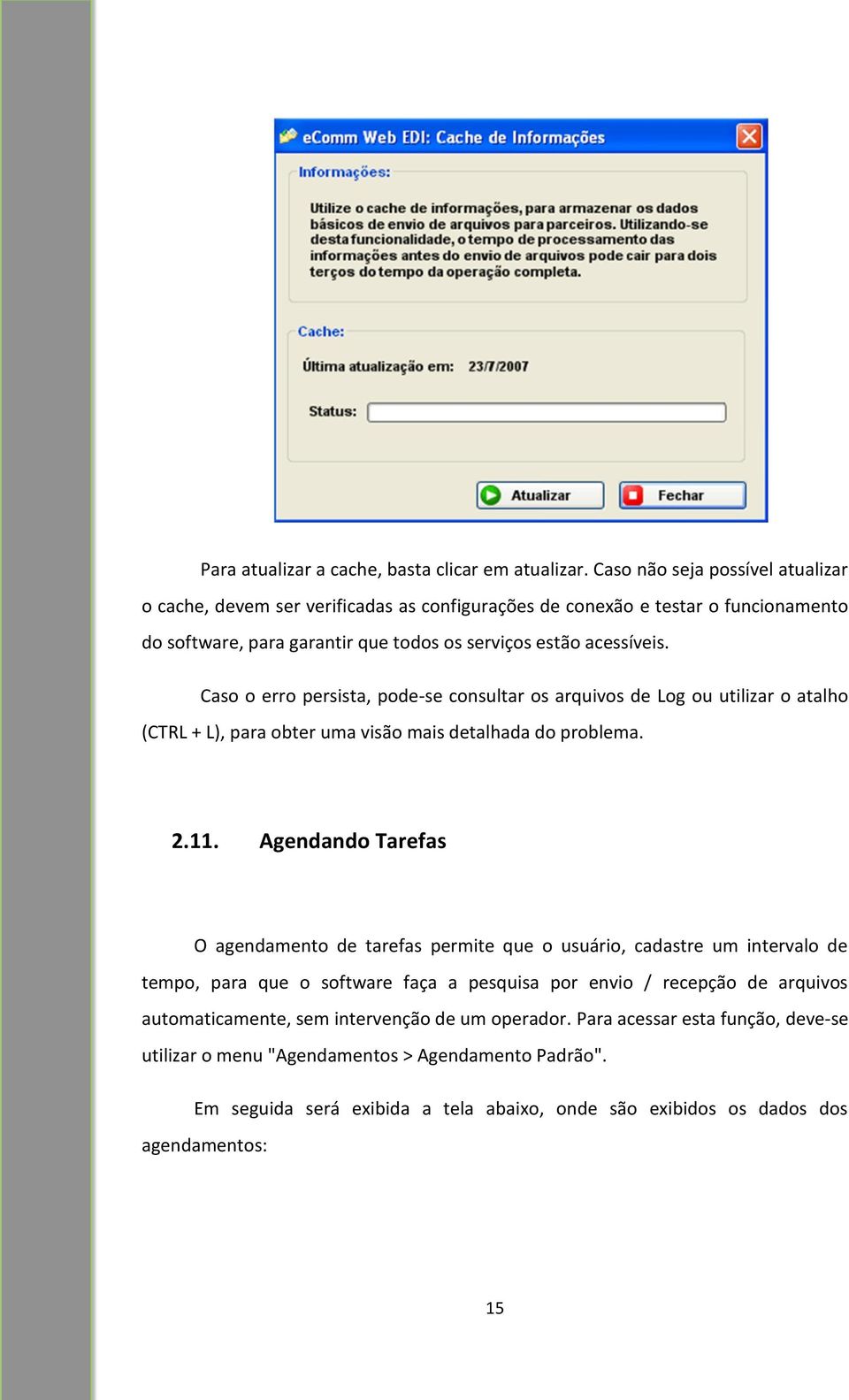 Caso o erro persista, pode-se consultar os arquivos de Log ou utilizar o atalho (CTRL + L), para obter uma visão mais detalhada do problema. 2.11.