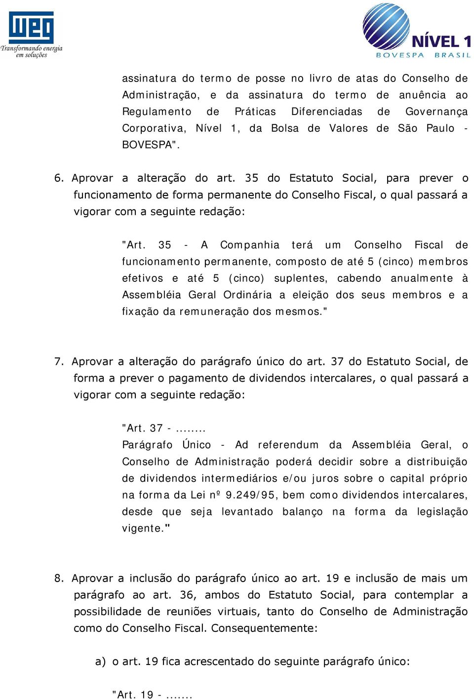 35 do Estatuto Social, para prever o funcionamento de forma permanente do Conselho Fiscal, o qual passará a vigorar com a seguinte redação: "Art.