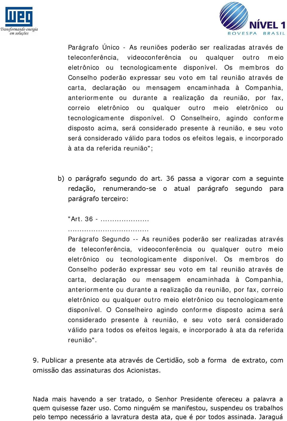 eletrônico ou qualquer outro meio eletrônico ou tecnologicamente disponível.