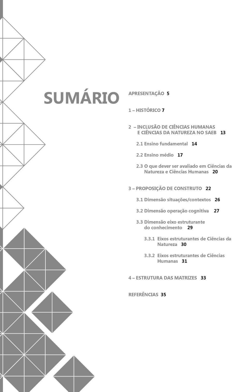 1 Dimensão situações/contextos 26 3.2 Dimensão operação cognitiva 27 3.3 Dimensão eixo estruturante do conhecimento 29 3.3.1 Eixos estruturantes de Ciências da Natureza 30 3.