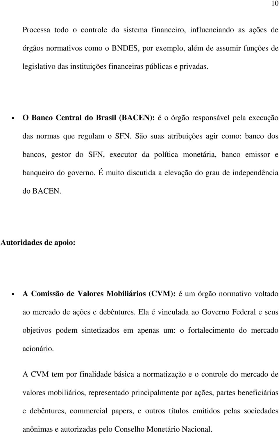 São suas atribuições agir como: banco dos bancos, gestor do SFN, executor da política monetária, banco emissor e banqueiro do governo. É muito discutida a elevação do grau de independência do BACEN.