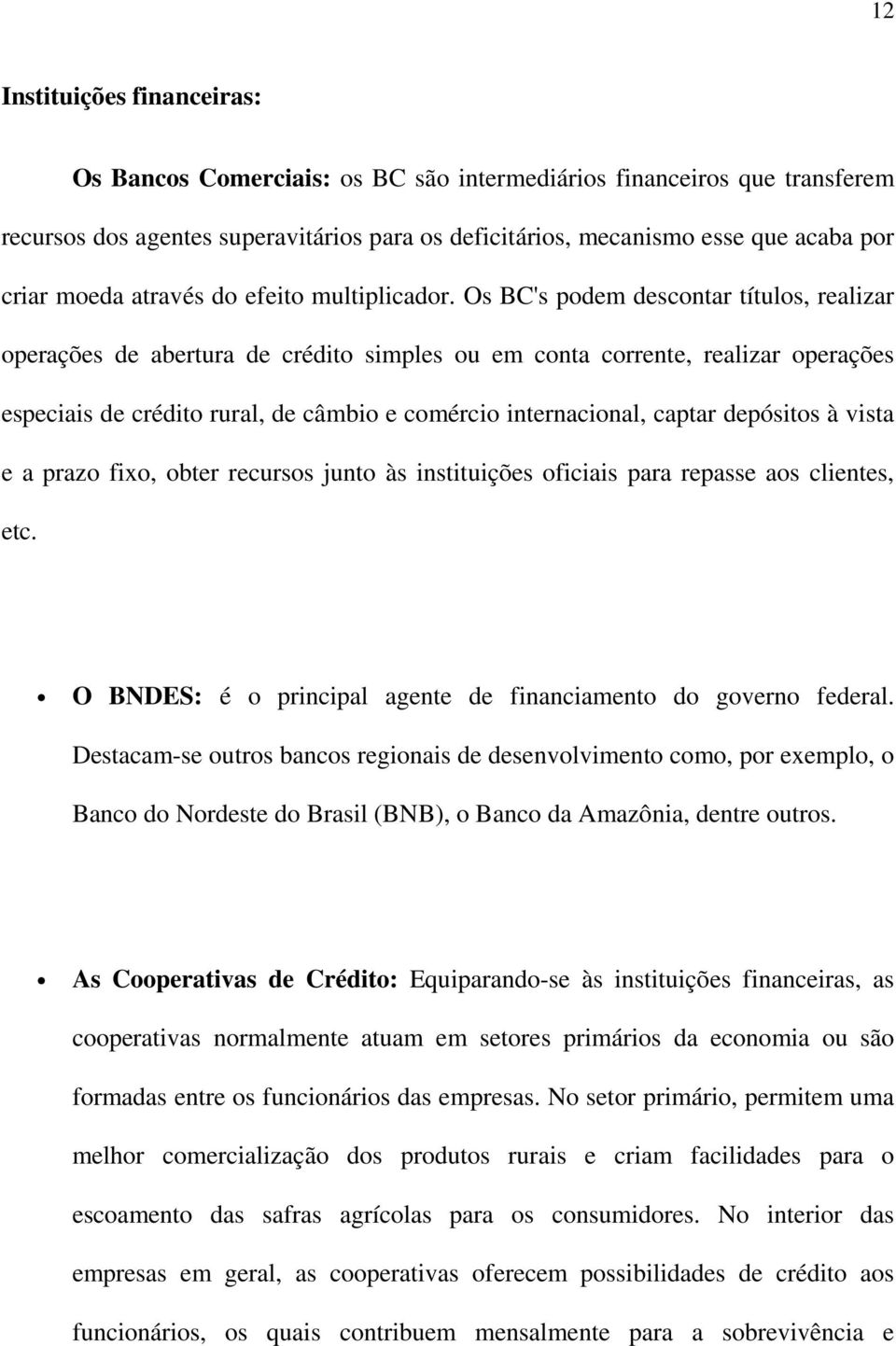 Os BC's podem descontar títulos, realizar operações de abertura de crédito simples ou em conta corrente, realizar operações especiais de crédito rural, de câmbio e comércio internacional, captar