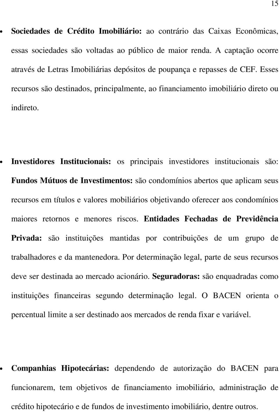 Investidores Institucionais: os principais investidores institucionais são: Fundos Mútuos de Investimentos: são condomínios abertos que aplicam seus recursos em títulos e valores mobiliários