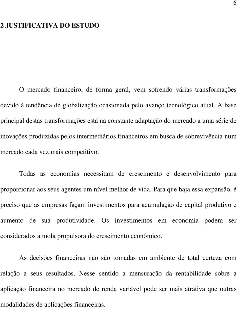 competitivo. Todas as economias necessitam de crescimento e desenvolvimento para proporcionar aos seus agentes um nível melhor de vida.