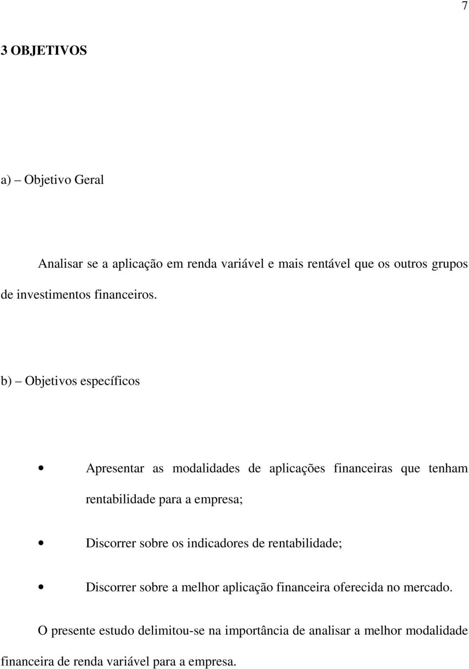 b) Objetivos específicos Apresentar as modalidades de aplicações financeiras que tenham rentabilidade para a empresa;