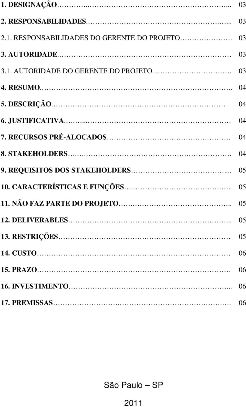 REQUISITOS DOS STAKEHOLDERS... 05 10. CARACTERÍSTICAS E FUNÇÕES.... 05 11. NÃO FAZ PARTE DO PROJETO... 05 12. DELIVERABLES.