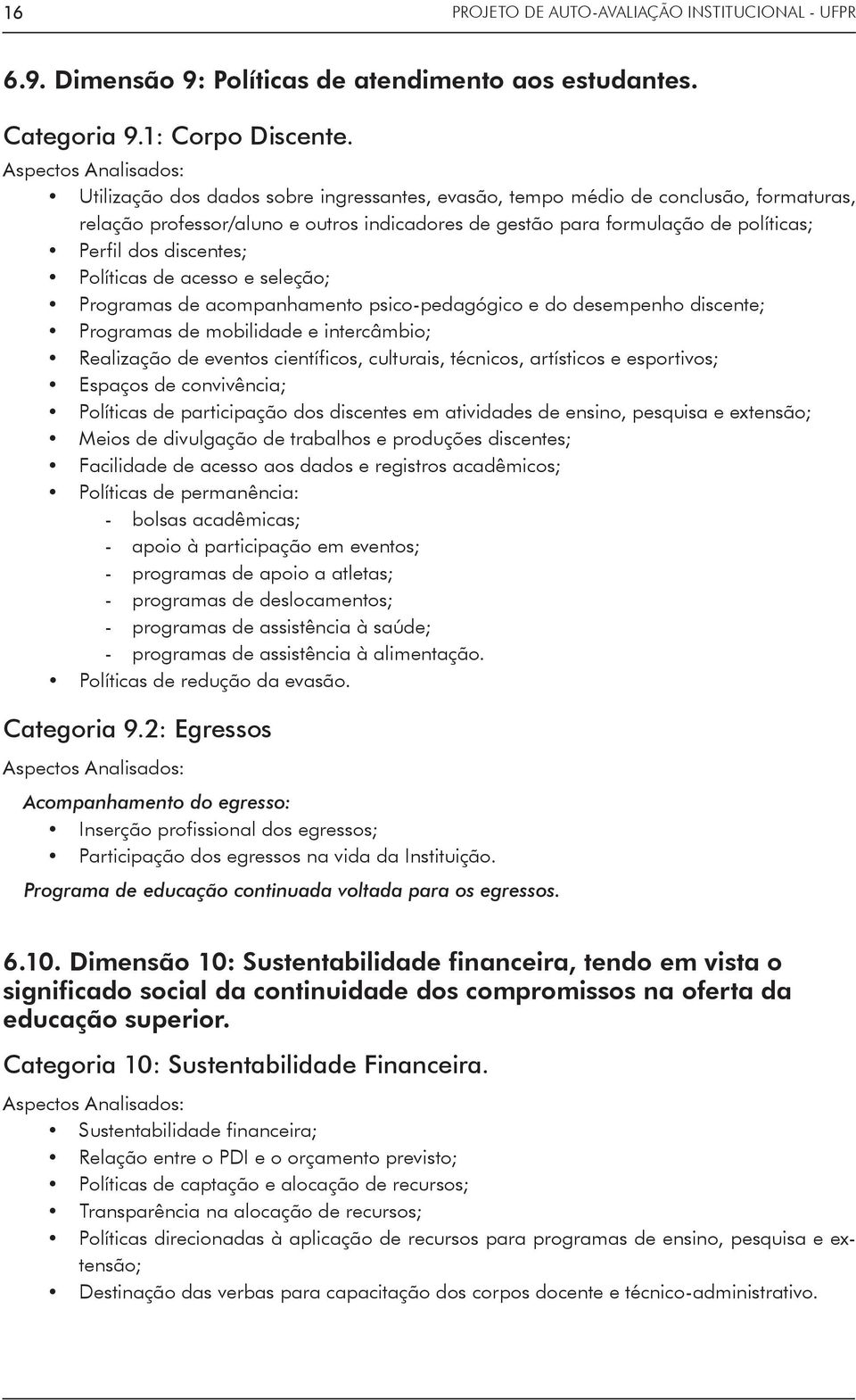 Políticas de acesso e seleção; Programas de acompanhamento psico-pedagógico e do desempenho discente; Programas de mobilidade e intercâmbio; Realização de eventos científicos, culturais, técnicos,