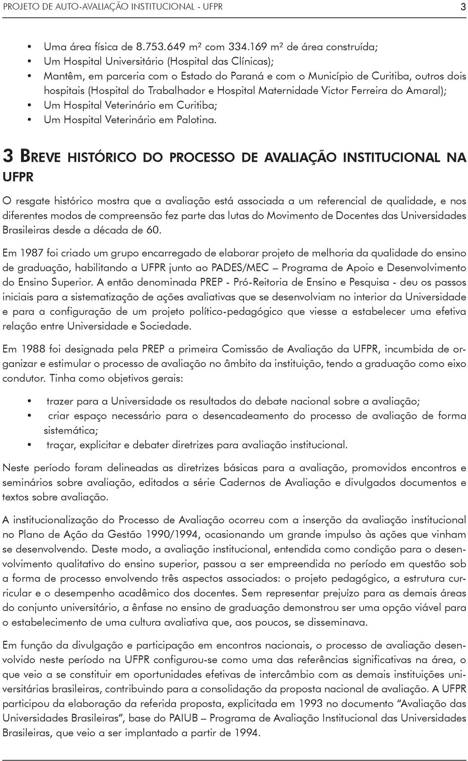 e Hospital Maternidade Victor Ferreira do Amaral); Um Hospital Veterinário em Curitiba; Um Hospital Veterinário em Palotina.